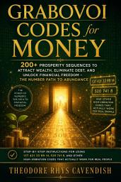 Icon image Grabovoi Codes for Money: 200+ Prosperity Sequences to Attract Wealth, Eliminate Debt, and Unlock Financial Freedom – The Number Path to Abundance