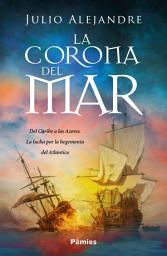 Icon image La corona del mar: Del Caribe a las Azores. La lucha por la hegemonía del Atlántico