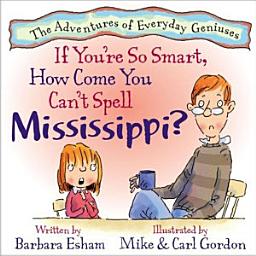 Icon image If You're So Smart How Come You Can't Spell Mississippi? (A Book About Dyslexia)