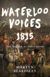 Icon image Waterloo Voices 1815: The Battle at First Hand