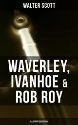 Icon image Waverley, Ivanhoe & Rob Roy (Illustrated Edition): The Heroes of the Scottish Highlands