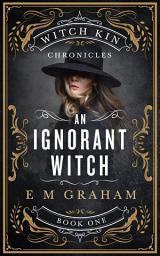 Icon image An Ignorant Witch: Book 1 of the Witch Kin Chronicles