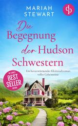 Icon image Die Begegnung der Hudson Schwestern: Ein herzerwärmender Kleinstadtroman voller Geheimnisse, Ausgabe 3