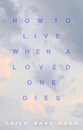 Icon image How to Live When a Loved One Dies: Healing Meditations for Grief and Loss