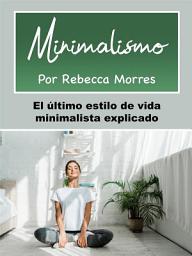 Icon image Minimalismo: El último estilo de vida minimalista explicado