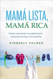 Icon image Mamá lista, mamá rica: Cómo aumentar tu patrimonio mientras formas una familia