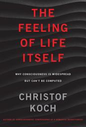 Icon image The Feeling of Life Itself: Why Consciousness Is Widespread but Can't Be Computed