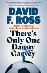 Icon image There's Only One Danny Garvey: A powerful, moving, darkly funny novel about FOOTBALL, community and second chances – SHORTLISTED FOR SCOTTISH FICTION BOOK OF THE YEAR