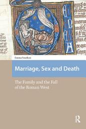 Icon image Marriage, Sex and Death: The Family and the Fall of the Roman West