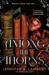Icon image Among the Thorns: A Never the Roses Novel