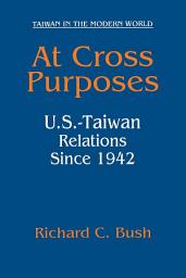 Icon image At Cross Purposes: U.S.-Taiwan Relations Since 1942