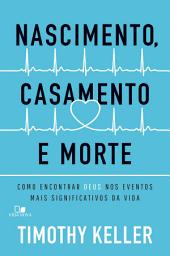 Icon image Nascimento, casamento e morte: Como encontrar Deus nos eventos mais significativos da vida