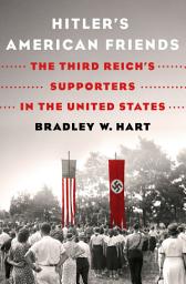 Icon image Hitler's American Friends: The Third Reich's Supporters in the United States