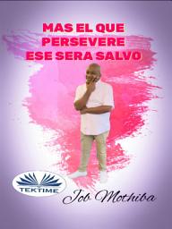 Icon image Mas el que persevere: Hasta el fin, será salvo.