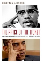 Icon image The Price of the Ticket: Barack Obama and the Rise and Decline of Black Politics