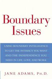 Icon image Boundary Issues: Using Boundary Intelligence to Get the Intimacy You Want and the Independence You Need in Life, Love, and Work