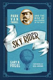 Icon image Sky Rider: Park Van Tassel and the Rise of Ballooning in the West
