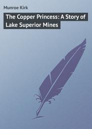 Icon image The Copper Princess: A Story of Lake Superior Mines