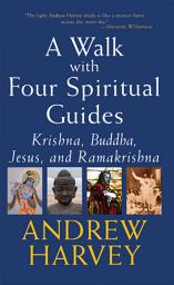 Icon image A Walk with Four Spiritual Guides: Krishna, Buddha, Jesus and Ramakrishna