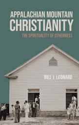 Icon image Appalachian Mountain Christianity: The Spirituality of Otherness