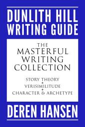 Icon image The Masterful Writing Collection: Comprising the Dunlith Hill Writing Guides to Story Theory, Verisimilitude, and Character and Archetype