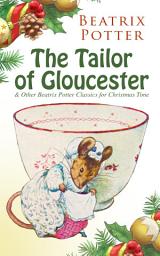 Icon image The Tailor of Gloucester & Other Beatrix Potter Classics for Christmas Time: The Tale of Peter Rabbit, The Tale of Squirrel Nutkin, The Tale of Jemima Puddle-Duck, The Tale of Benjamin Bunny, The Tale of Two Bad Mice, The Tale of Samuel Whiskers and many more