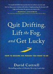 Icon image Quit Drifting, Lift the Fog, and Get Lucky: How to Become the Person You Want to Be