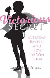 Icon image Victorious Secret: Everyday Battles and How To Win Them