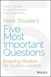 Icon image Peter Drucker's Five Most Important Questions: Enduring Wisdom for Today's Leaders