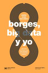 Icon image Borges, big data y yo: Guía nerd (y un poco rea) para perderse en el laberinto borgeano