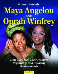 Icon image Famous Friends: Maya Angelou and Oprah Winfrey: How They Met, Their Humble Beginnings and Amazing Achievements