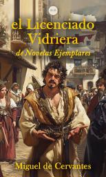 Icon image El Licenciado Vidriera: (De Novelas Ejemplares)