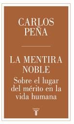 Icon image La mentira noble: Sobre el lugar de mérito en la vida humana