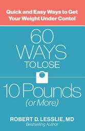 Icon image 60 Ways to Lose 10 Pounds (or More): Quick and Easy Ways to Get Your Weight Under Control