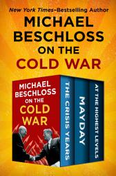 Icon image Michael Beschloss on the Cold War: The Crisis Years, Mayday, and At the Highest Levels