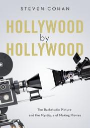 Icon image Hollywood by Hollywood: The Backstudio Picture and the Mystique of Making Movies