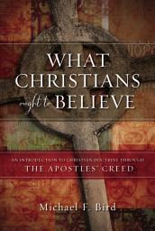 Icon image What Christians Ought to Believe: An Introduction to Christian Doctrine Through the Apostles’ Creed