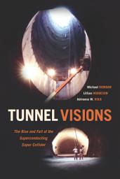 Icon image Tunnel Visions: The Rise and Fall of the Superconducting Super Collider
