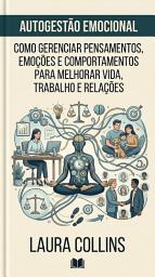 Icon image AUTOGESTÃO EMOCIONAL: Como Gerenciar Pensamentos, Emoções e Comportamentos para Viver, Trabalhar e se Relacionar Melhor