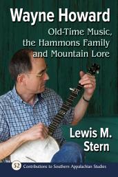 Icon image Wayne Howard: Old-Time Music, the Hammons Family and Mountain Lore