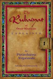 Icon image The Rubaiyat of Omar Khayyam Explained: by Paramhansa Yogananda, edited by Swami Kriyananda, Edition 2