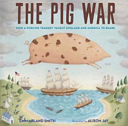 Icon image The Pig War: How a Porcine Tragedy Taught England and America to Share
