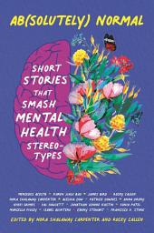 Icon image Ab(solutely) Normal: Short Stories That Smash Mental Health Stereotypes