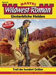 Icon image Wildwest-Roman – Unsterbliche Helden 38: Trail der hundert Gräber (1. Teil)