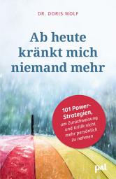Icon image Ab heute kränkt mich niemand mehr: 101 Power-Strategien, um Zurückweisung und Kritik nicht mehr persönlich zu nehmen. An Selbstsicherheit gewinnen & seelische Verletzungen heilen. Tipps für den Alltag., Ausgabe 15