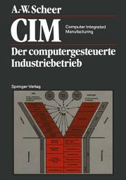 Icon image CIM Computer Integrated Manufacturing: Der computergesteuerte Industriebetrieb