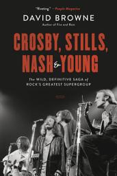 Icon image Crosby, Stills, Nash and Young: The Wild, Definitive Saga of Rock's Greatest Supergroup