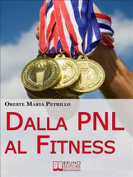 Icon image Dalla PNL al Fitness: Come Raggiungere l’Eccellenza nello Sport e nella Vita grazie all’Aiuto della PNL