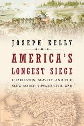 Icon image America's Longest Siege: Charleston, Slavery, and the Slow March Toward Civil War