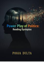 Icon image POWER PLAY OF POLITICS: READING DYSTOPIAS